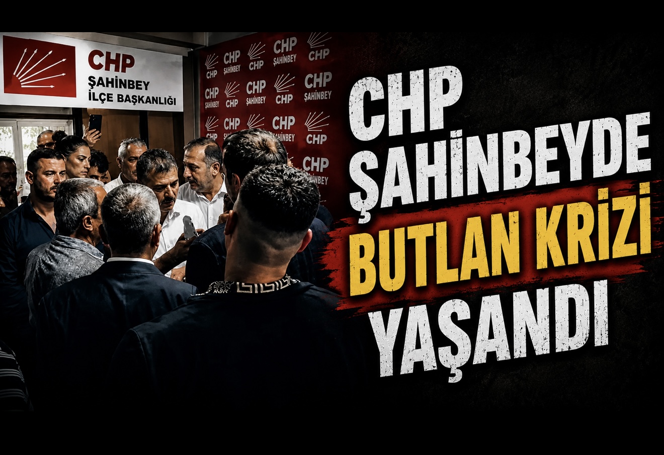 “CHP Şahinbeyde Butlan Krizi yaşandı”