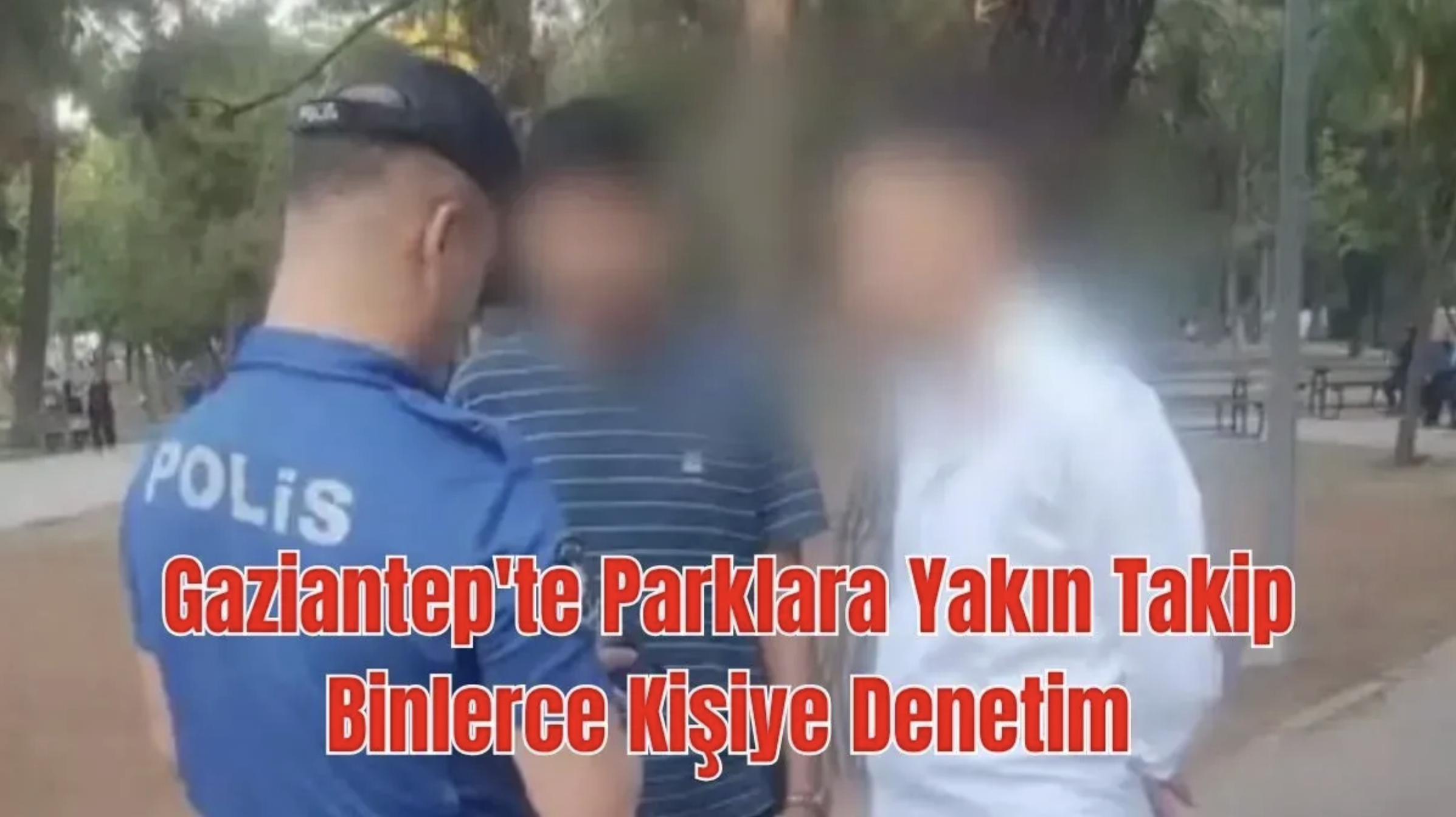 Gaziantep’te parklarda sıkı denetim!