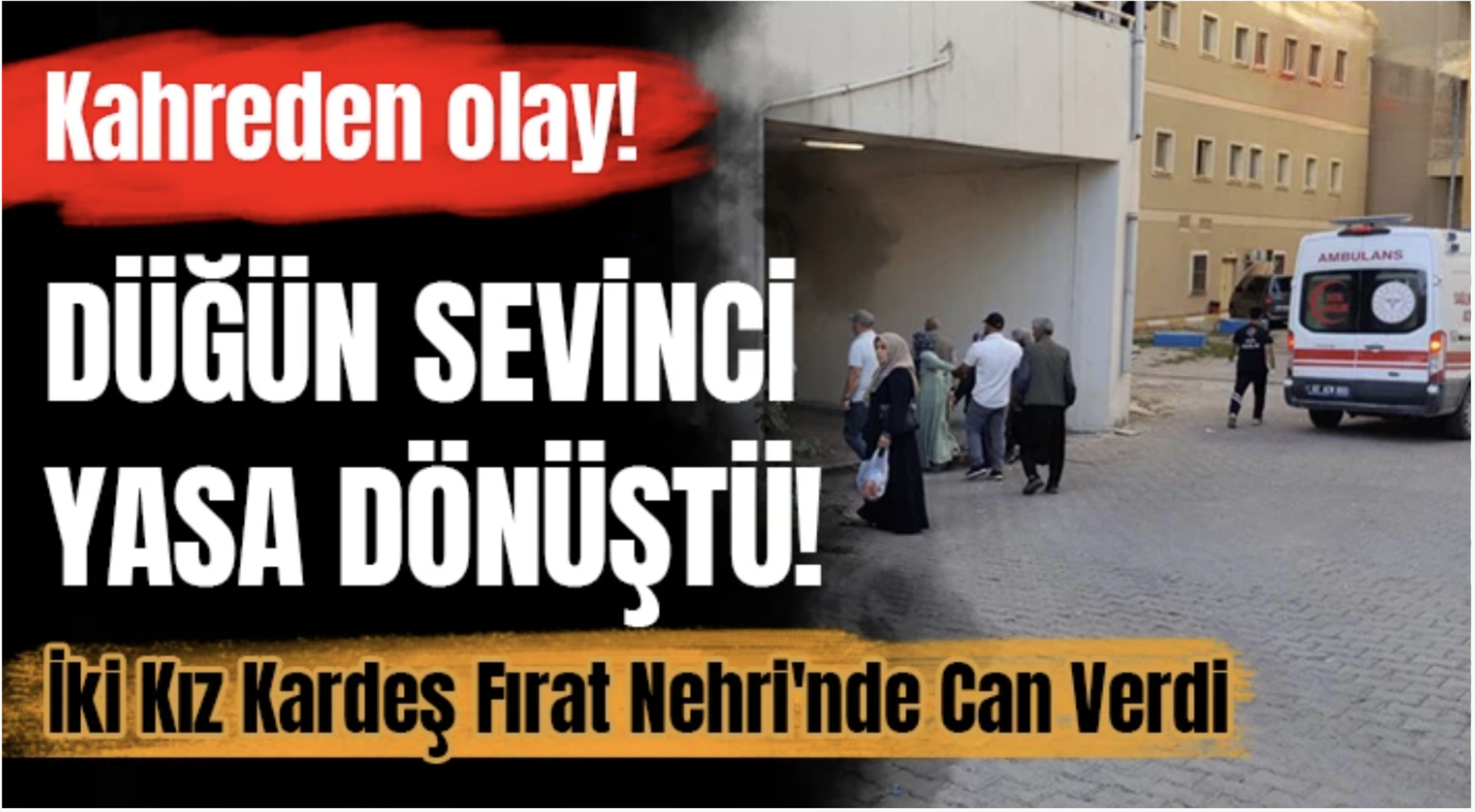 Düğün Sevinci Yasa Dönüştü! İki Kız Kardeş Fırat Nehri'nde Boğuldu