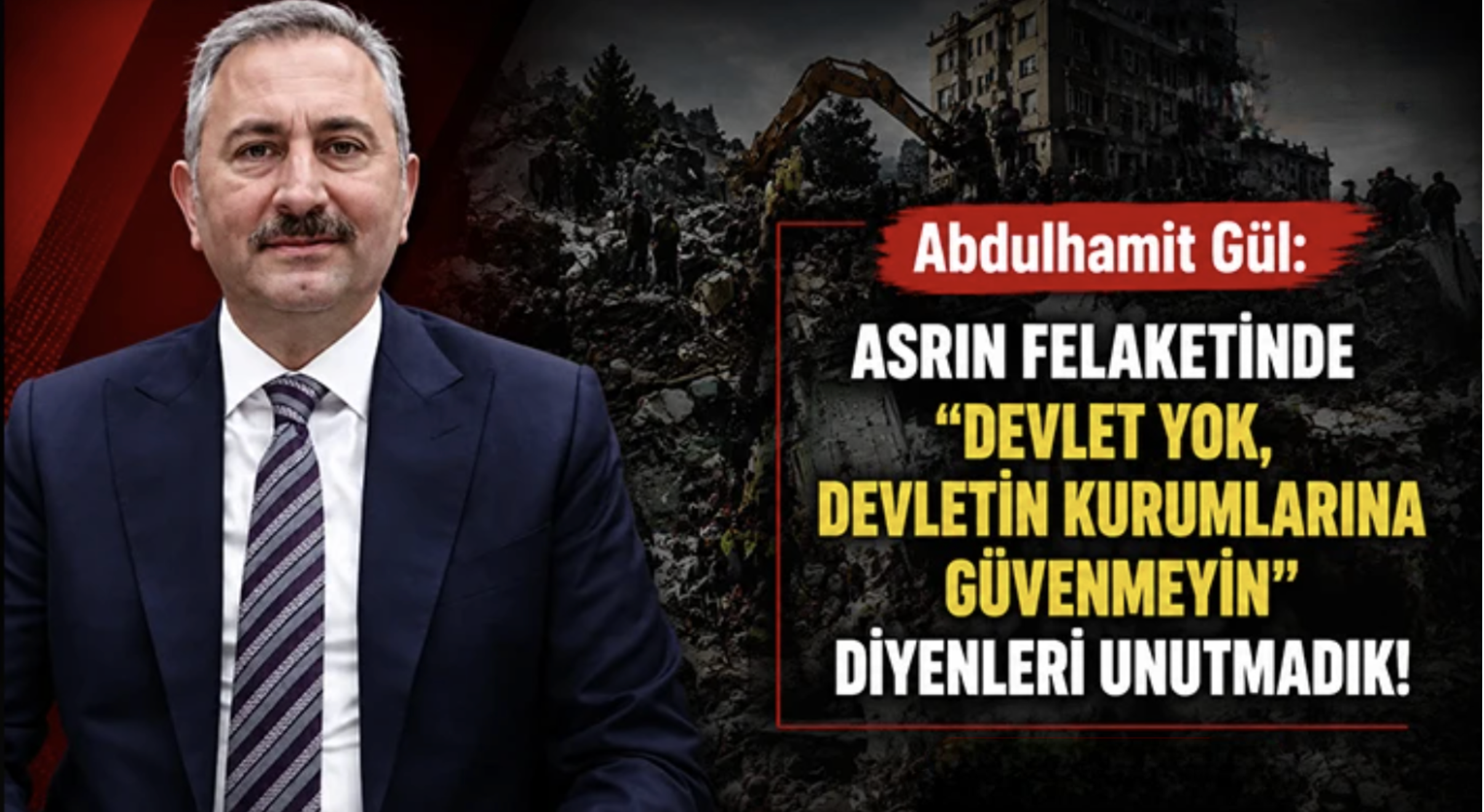 Abdulhamit Gül: “Asrın Felaketinde "Devlet Yok, Devletin Kurumlarına Güvenmeyin" Diyenleri Unutmadık!”