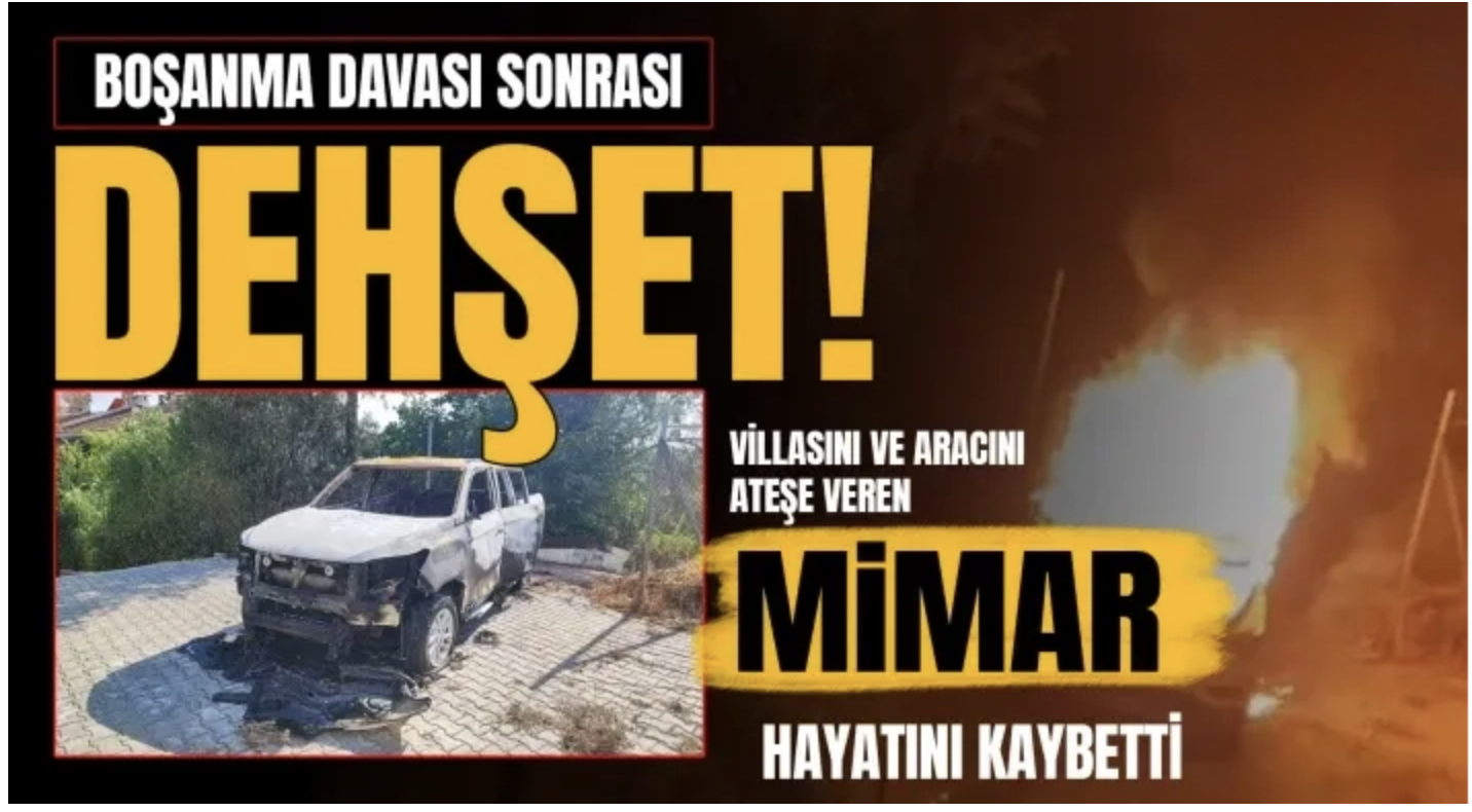 Eşinin açtığı boşanma davası sonrası villasını ve aracını ateşe veren mimar hayatını kaybetti