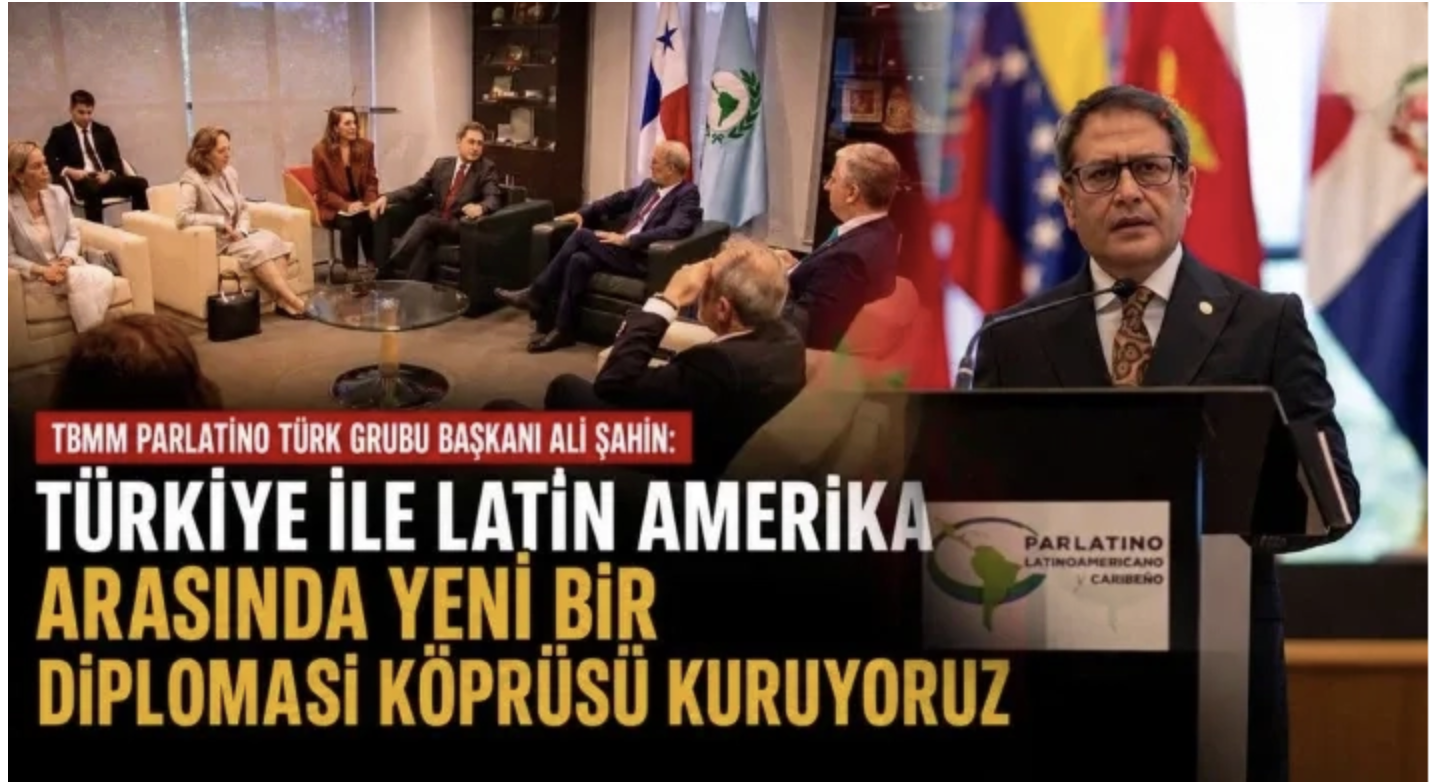 Ali Şahin: Türkiye ile Latin Amerika Arasında Yeni Bir Diplomasi Köprüsü Kuruyoruz