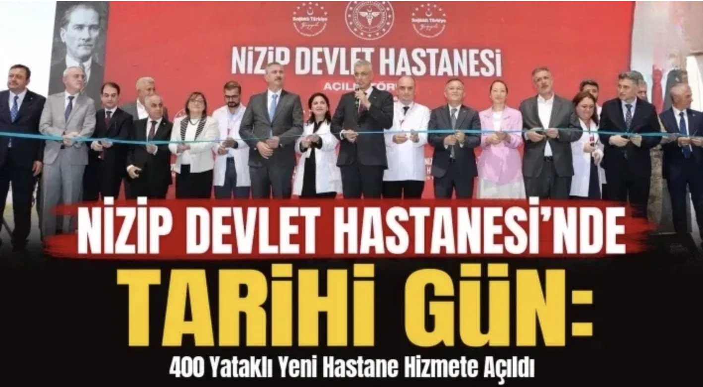 Nizip Devlet Hastanesi’nde Tarihi Gün: 400 Yataklı Yeni Hastane Hizmete Açıldı