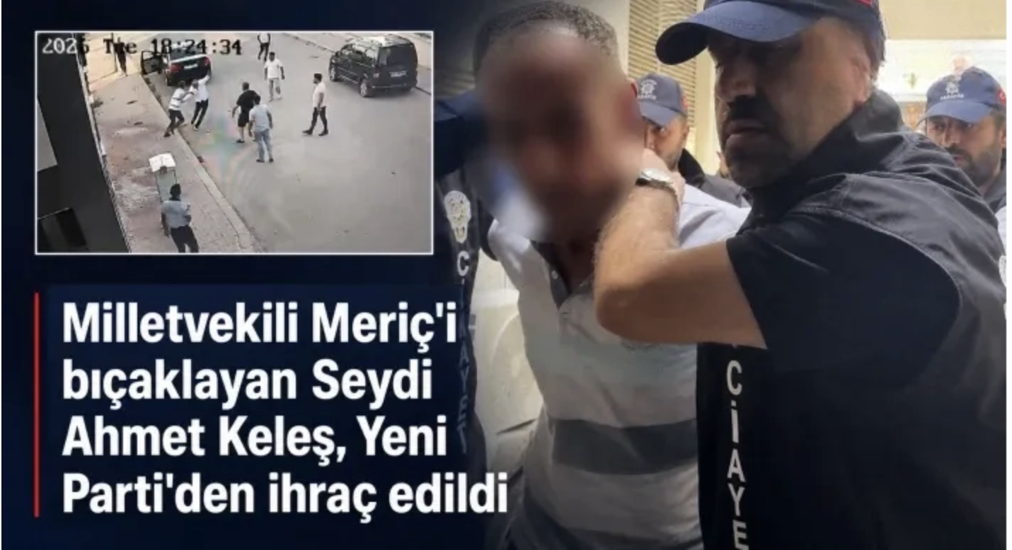 Milletvekili Meriç'i bıçaklayan Seydi Ahmet Keleş, Yeni Parti'den ihraç edildi