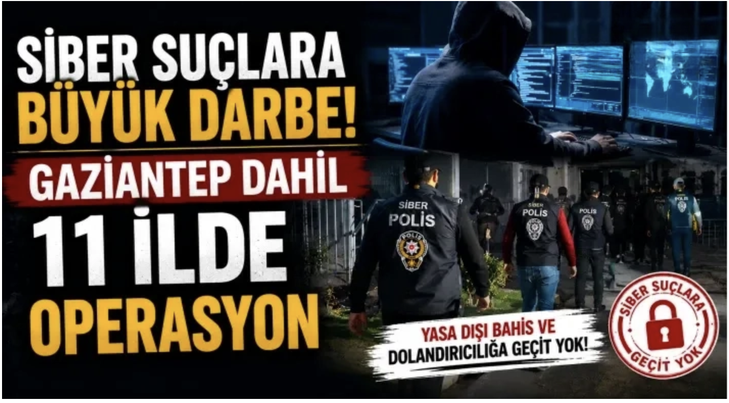 Siber Suçlara Büyük Darbe! Gaziantep Dahil 11 İlde Operasyon