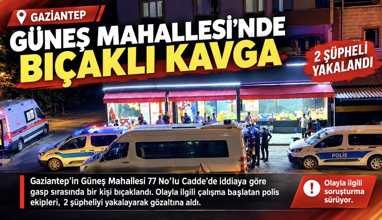 Gaziantep’te Gündüz Vakti Bıçaklı Kavga: 2 Şüpheli Yakalandı