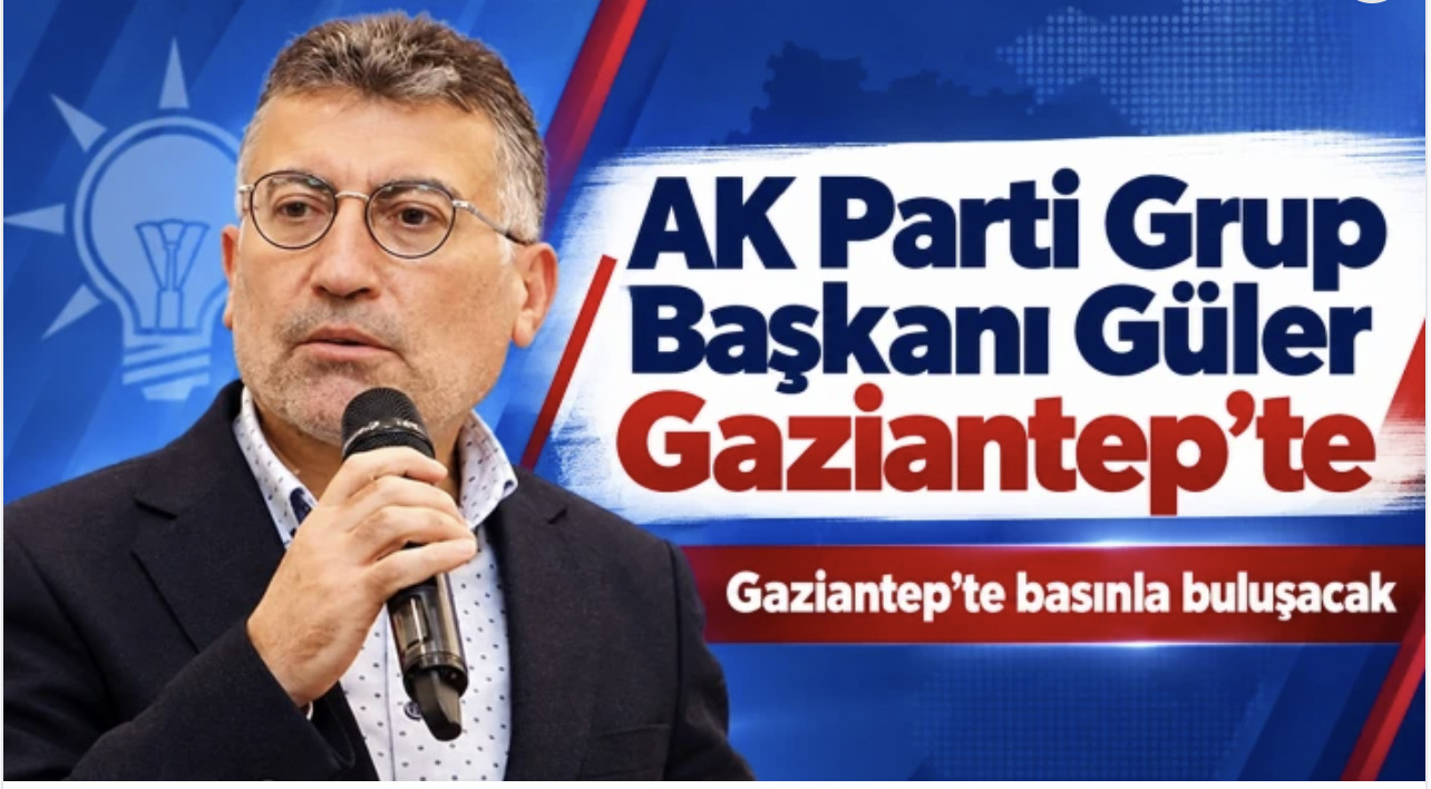 AK Parti Grup Başkanı Güler Gaziantep’te