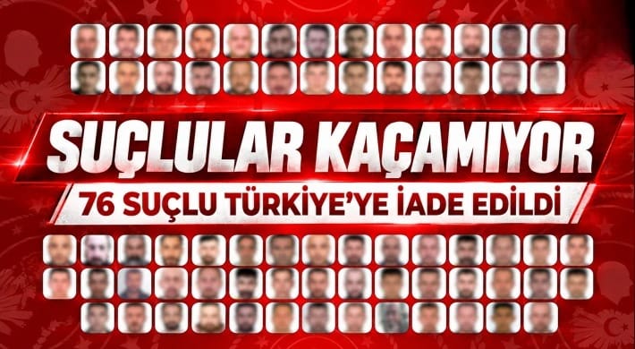Suçlular kaçamıyor: 76 suçlu Türkiye’ye iade edildi