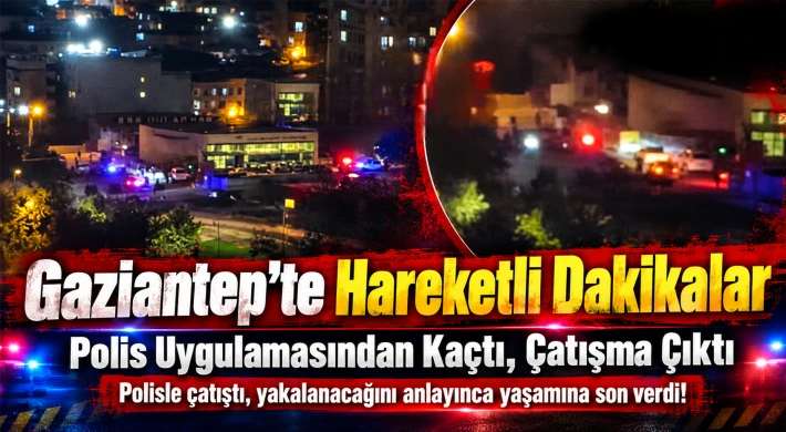 Gaziantep’te ‘Dur’ İhtarına Uymayan Firari Polisle Çatıştı