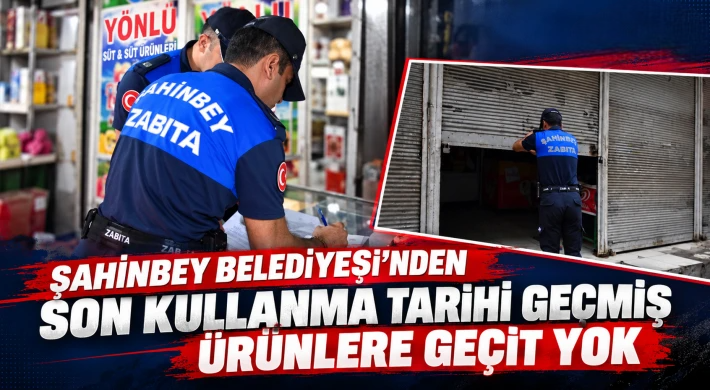 Şahinbey Belediyesi’nden son kullanma tarihi geçmiş ürünlere geçit yok
