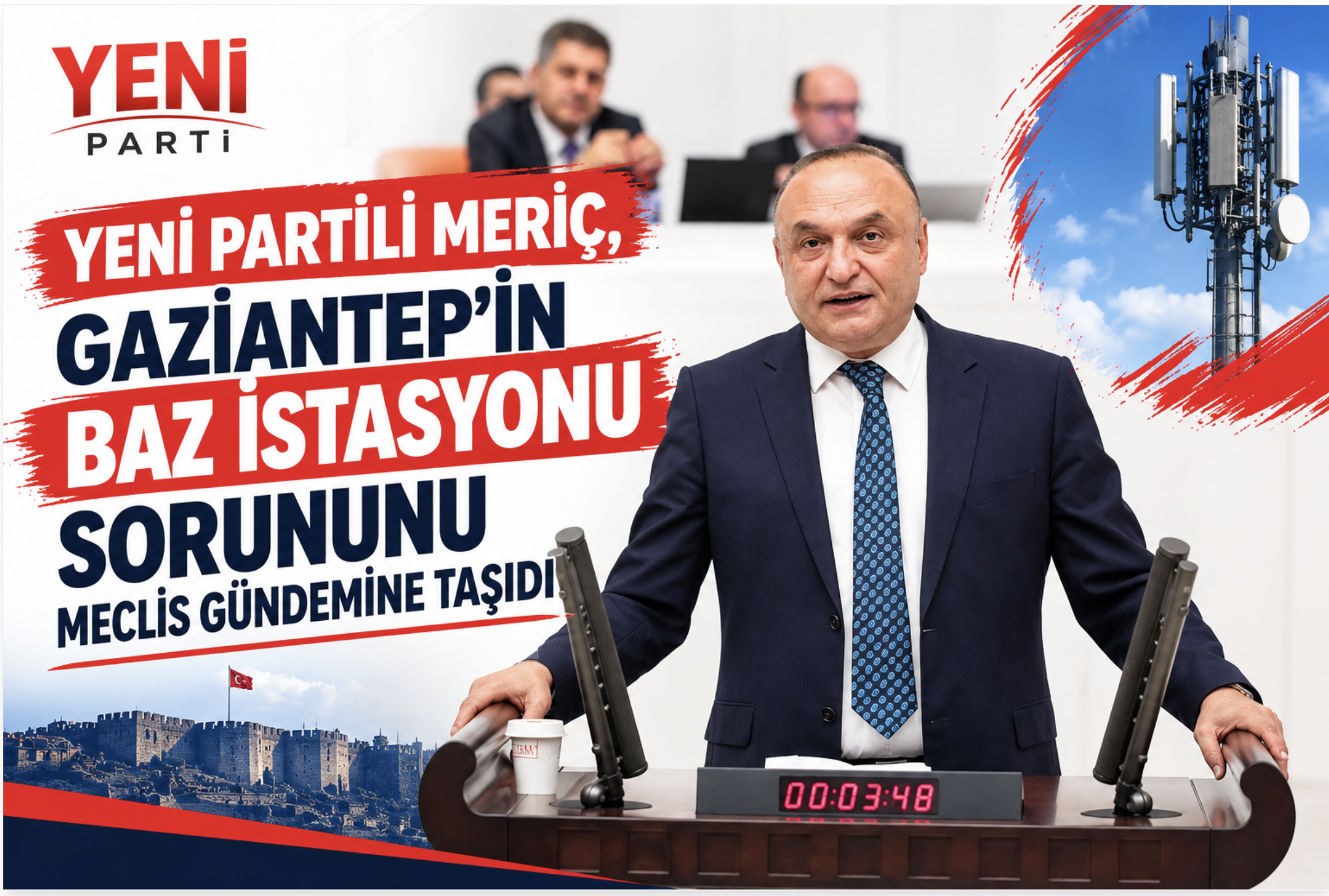 YENİ PARTİLİ MERİÇ, GAZİANTEP'İN BAZ İSTASYONU SORUNUNU MECLİS GÜNDEMİNE TAŞIDI
