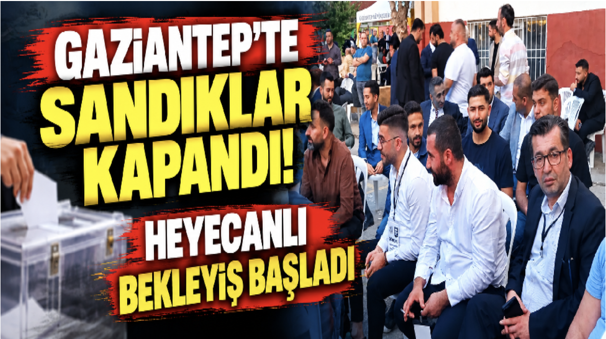Gaziantep'te sandıklar kapandı! Heyecanlı bekleyiş başladı