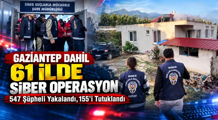 Gaziantep Siber Operasyonu: 547 Şüpheli Yakalandı, 155’i Tutuklandı