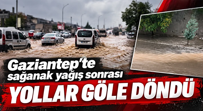 Gaziantep'te sağanak yağış sonrası yollar göle döndü