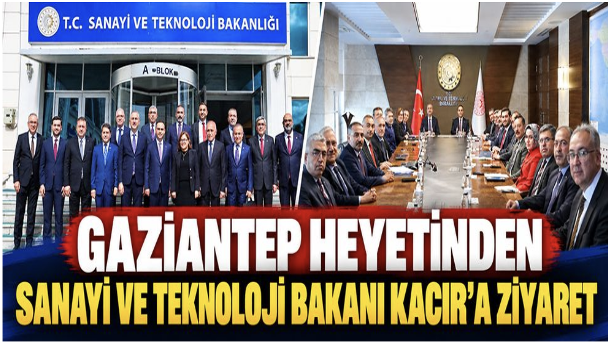 Gaziantep heyetinden Sanayi ve Teknoloji Bakanı Kacır’a ziyaret