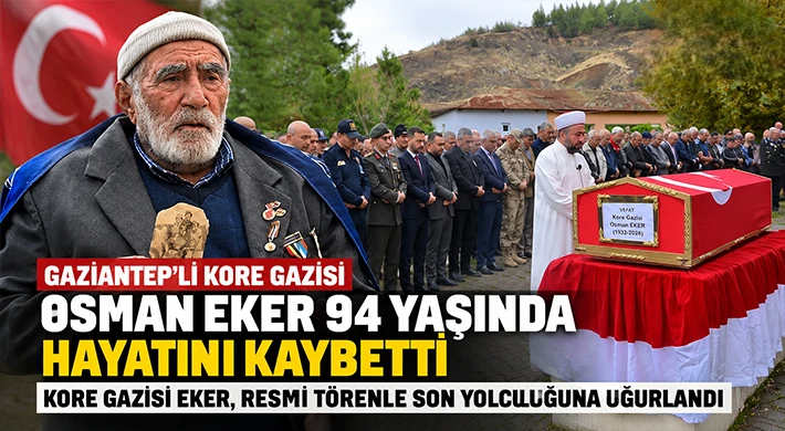Gaziantepli Kore gazisi Osman Eker 94 yaşında hayatını kaybetti