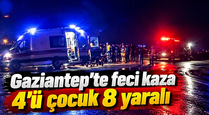 Gaziantep'te feci kaza: 4'ü çocuk 8 yaralı