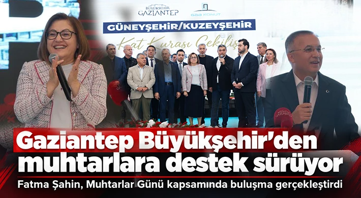 Gaziantep Büyükşehir’den muhtarlara destek sürüyor