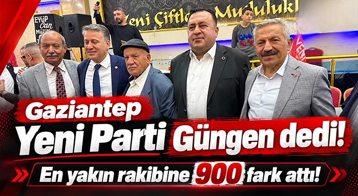 Gaziantep Yeni Parti Güngen dedi