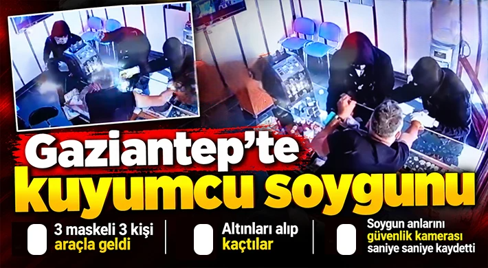 Gaziantep'te kuyumcu soygunu: Kar maskeli 3 kişi kuyumcuyu biber gazıyla etkisiz hale getirdi