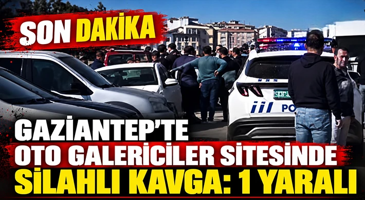 Gaziantep'te oto galericiler sitesinde silahlı kavga: 1 yaralı