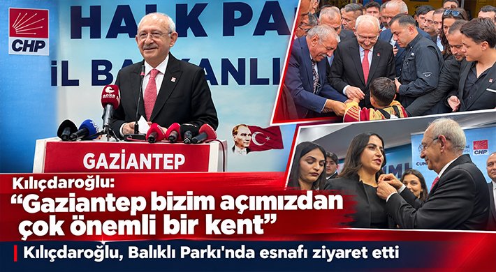 Kılıçdaroğlu: "Gaziantep bizim açımızdan çok önemli bir kent"