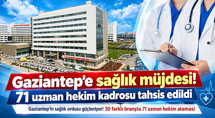 Gaziantep’e 71 Uzman Hekim Ataması!
