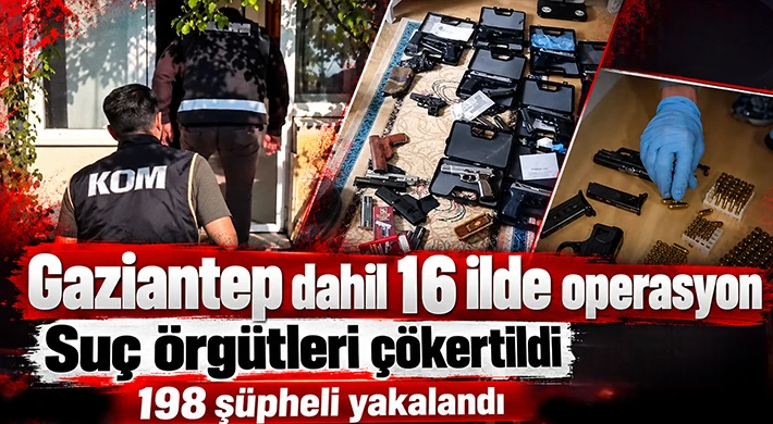 Gaziantep dahil 16 ilde operasyon: Suç örgütleri çökertildi