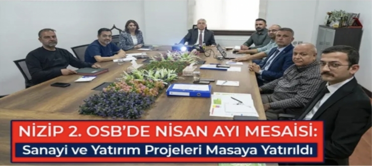 Nizip 2. OSB’de Nisan Ayı Mesaisi: Sanayi ve Yatırım Projeleri Masaya Yatırıldı
