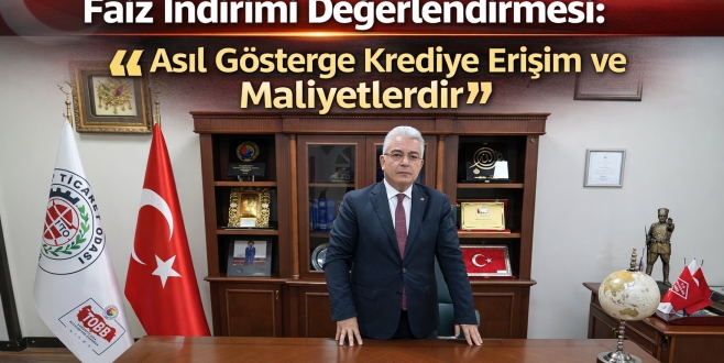 NTO Başkanı Özyurt’tan Faiz İndirimi Değerlendirmesi: “Asıl Gösterge Krediye Erişim ve Maliyetlerdir”
