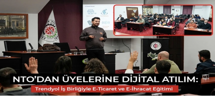 NTO’dan Üyelerine Dijital Atılım: Trendyol İş Birliğiyle E-Ticaret ve E-İhracat Eğitimi