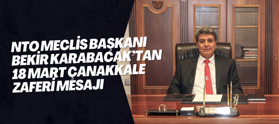 NTO Meclis Başkanı Bekir Karabacak’tan 18 Mart Çanakkale Zaferi Mesajı