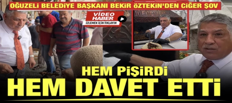 OĞUZELİ BELEDİYE BAŞKANI BEKİR ÖZTEKİN’DEN CİĞER ŞOV: HEM PİŞİRDİ HEM DAVET ETTİ