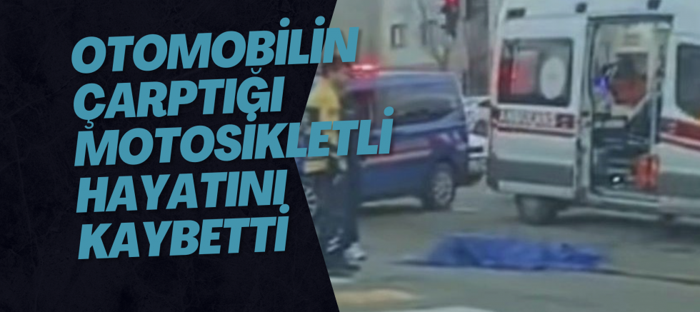 Otomobilin çarptığı motosikletli hayatını kaybetti
