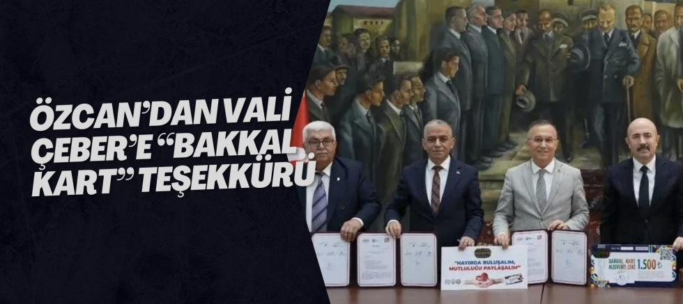 Özcan’dan Vali Çeber’e “Bakkal Kart” Teşekkürü