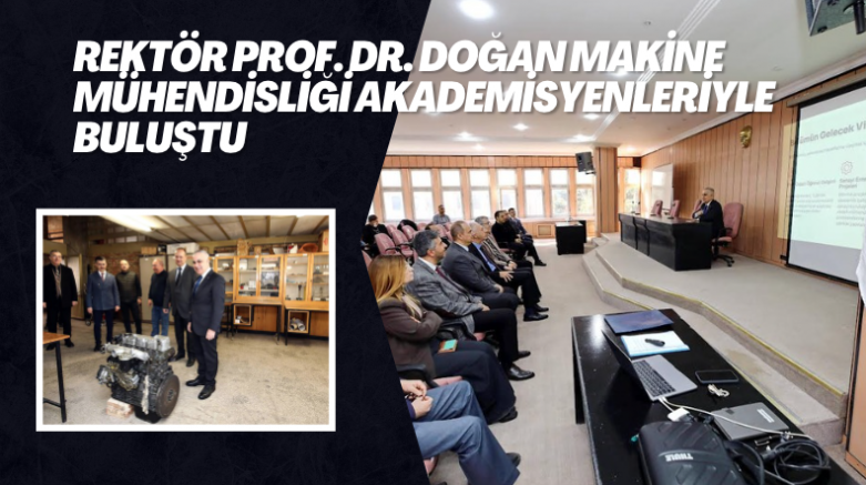 REKTÖR PROF. DR. DOĞAN MAKİNE MÜHENDİSLİĞİ AKADEMİSYENLERİYLE BULUŞTU