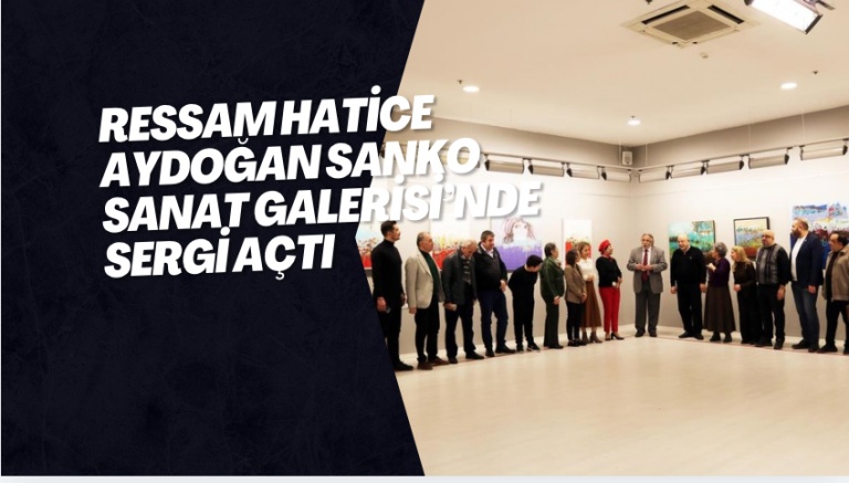 Ressam Hatice Aydoğan SANKO Sanat Galerisi’nde sergi açtı