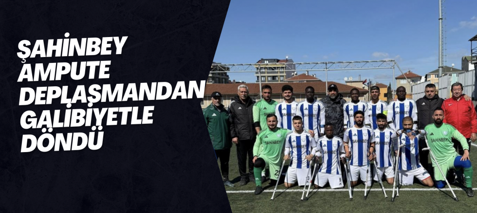 Şahinbey Ampute deplasmandan galibiyetle döndü
