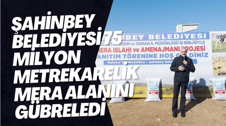 Şahinbey Belediyesi 75 milyon metrekarelik mera alanını gübreledi
