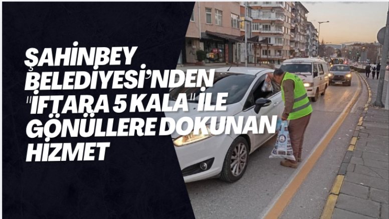 Şahinbey Belediyesi’nden "İftara 5 kala" ile gönüllere dokunan hizmet