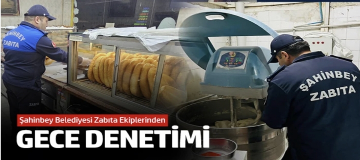 Şahinbey Belediyesi zabıta ekiplerinden gece denetimi