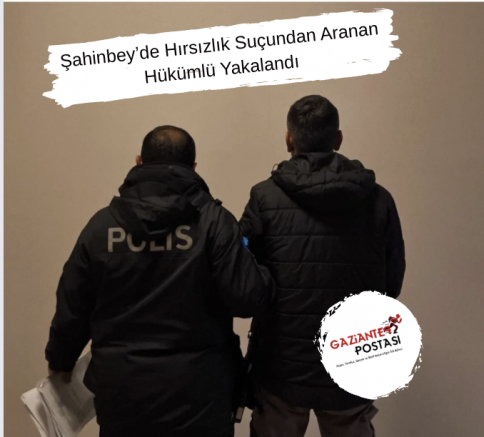 Şahinbey’de Hırsızlık Suçundan Aranan Hükümlü Yakalandı