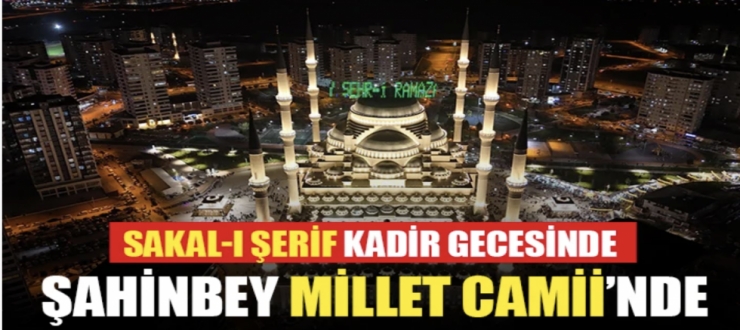 Sakal-I Şerif Kadir Gecesinde Şahinbey Millet Camii’nde
