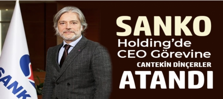 SANKO Holding’de CEO Görevine Cantekin Dinçerler Atandı
