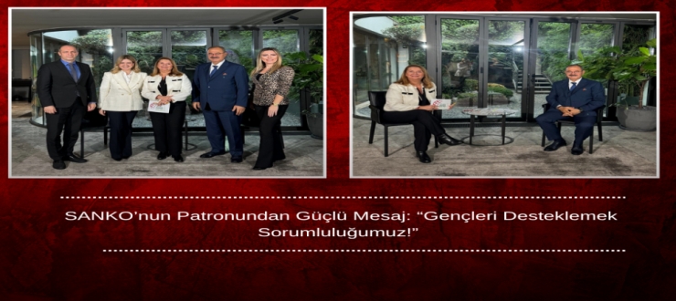 SANKO’nun Patronundan Güçlü Mesaj: “Gençleri Desteklemek Sorumluluğumuz!”
