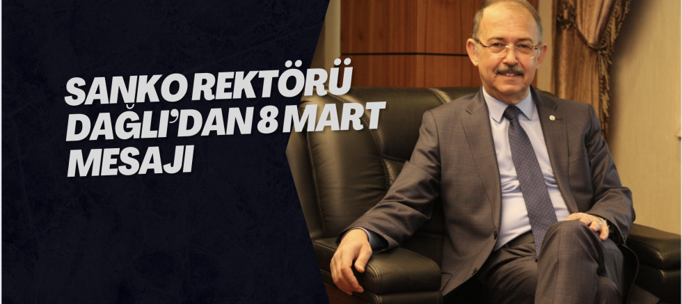 SANKO Rektörü Dağlı’dan 8 Mart Mesajı