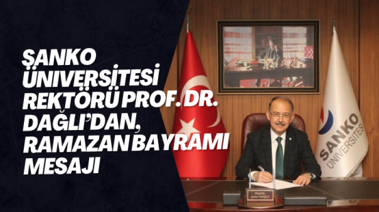 SANKO Üniversitesi Rektörü Prof. Dr. Dağlı’dan, Ramazan Bayramı mesajı