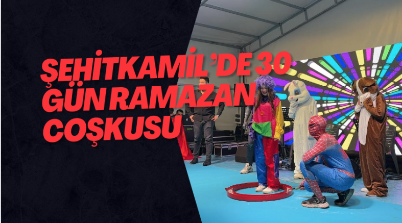 Şehitkamil’de 30 Gün Ramazan Coşkusu