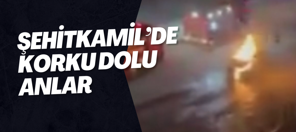 Şehitkamil’de korku dolu anlar