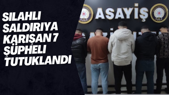 Silahlı Saldırıya Karışan 7 Şüpheli Tutuklandı
